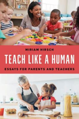 Teach Like a Human : Essays for Parents and Teachers, Hardcover by Hirsch, Mi...