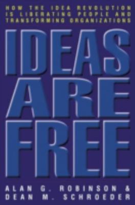Ideas Are Free : How the Idea Revolution Is Liberating People and...