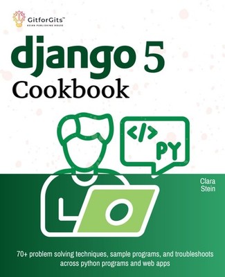 Django 5 Cookbook: 70+ problem solving techniques, sample programs, and trouble,