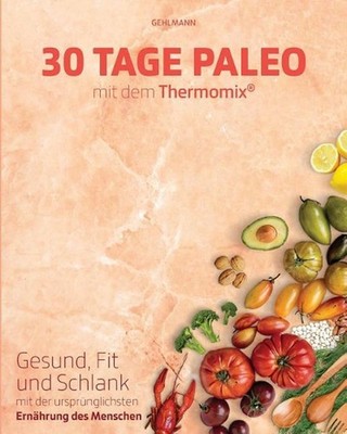 30 Tage Paleo mit dem Thermomix: Gesund, schlank und fit in 30 Tagen by Gehlmann