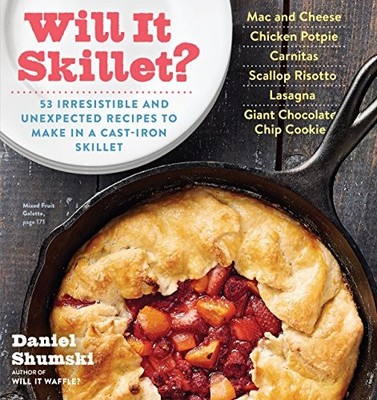 Will It Skillet?: 53 Irresistible and Unexpected Recipes to Make in a Cast-Iron