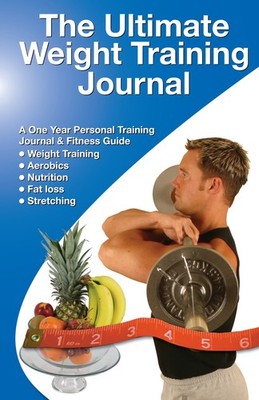 The Ultimate Weight Training Journal: A One Year Personal Training Journal &...