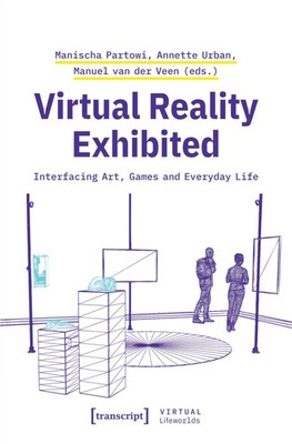 Virtual Reality Exhibited Interfacing Art, Games and Everyday Life Taschenbuch