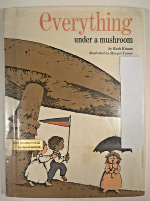 Everything under a mushroom by Ruth Krauss Illustrated Margo Tomes 1973