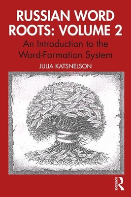 Russian Word Roots: Volume 2: An Introduction to the Word-Formation System by Ju