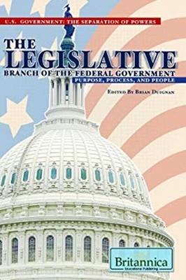 The Legislative Branch of the Federal Government : Purpose, Proce