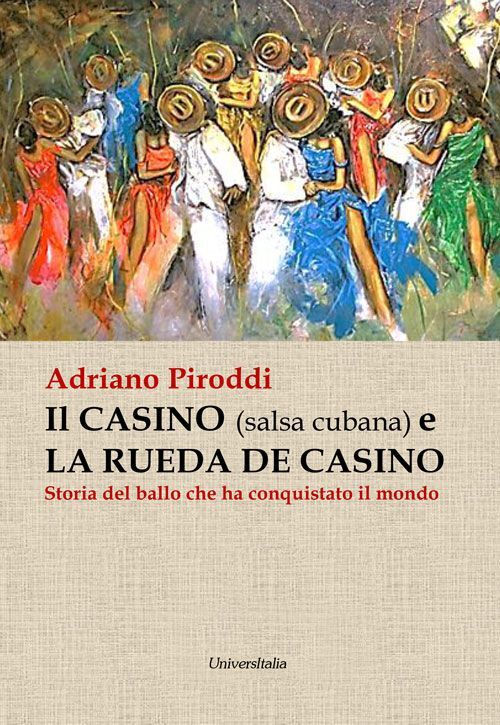 Libri Adriano Piroddi - Il Casino (Salsa Cubana) E La Rueda De Casino. Storia De