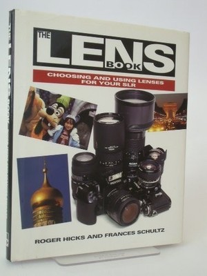 The Lens Book: Choosing and Using Lenses for Your by Schultz, Frances 0715301497