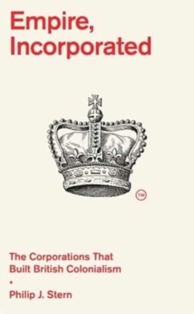 Empire, Incorporated : The Corporations That Built British Colonialism Philip J. Stern - Image 4