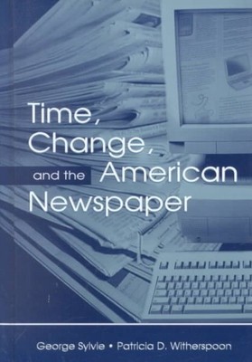 Time, Change, and the American Newspaper, Hardcover by Sylvie, George; Wither...