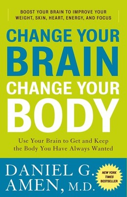 Change Your Brain, Change Your Body: Use Your Brain to Get and Keep the Body You
