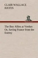 Clair W. Hayes | The Boy Allies At Verdun Or, Saving France From The Enemy