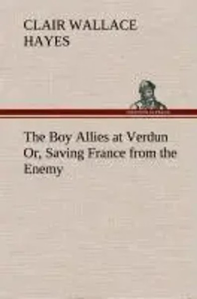 Clair W. Hayes | The Boy Allies At Verdun Or, Saving France From The Enemy-image