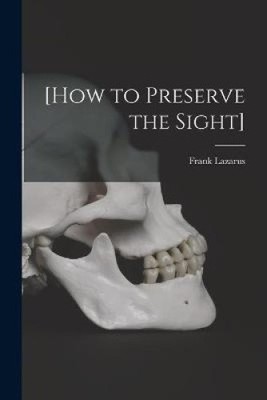 [How to Preserve the Sight] [microform] by Lazarus, Frank