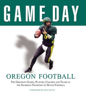 Game Day: Oregon Football: The Greatest Games, Players, Coaches and  - VERY GOOD