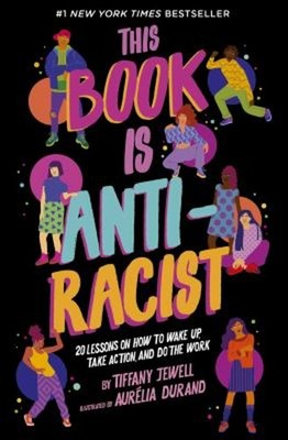 This Book Is Anti-Racist : 20 Lessons on How to Wake up, Take Act