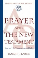 PRAYER AND THE NEW TESTAMENT: JESUS AND HIS COMMUNITIES AT By Robert J Karris VG