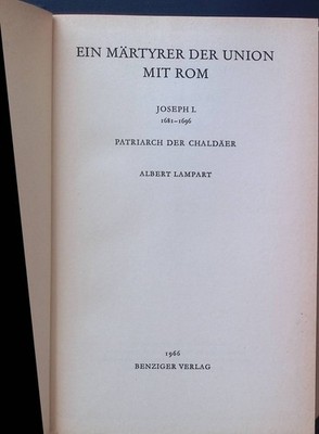 Ein Märtyrer der Union mit Rom : Joseph I. 1681 - 1696. Patriarch d. Chaldäer. L