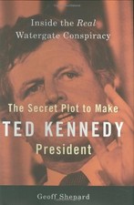 The Secret Plot to Make Ted Kennedy President: Inside the Real Watergate Con...