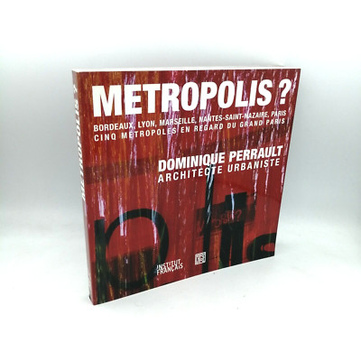 ''METROPOLIS? Bordeaux, Lyon, Marseille, Nantes-saint Nazaire, Paris'' D.Perrault