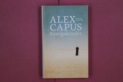 313001 Alex Capus KÖNIGSKINDER CARL HANSER VERLAG HC CARL HANSER VERLAG
