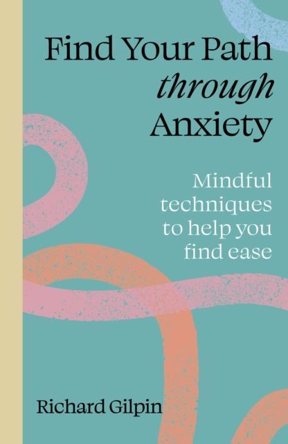 Find Your Path through Anxiety by Richard Gilpin Paperback