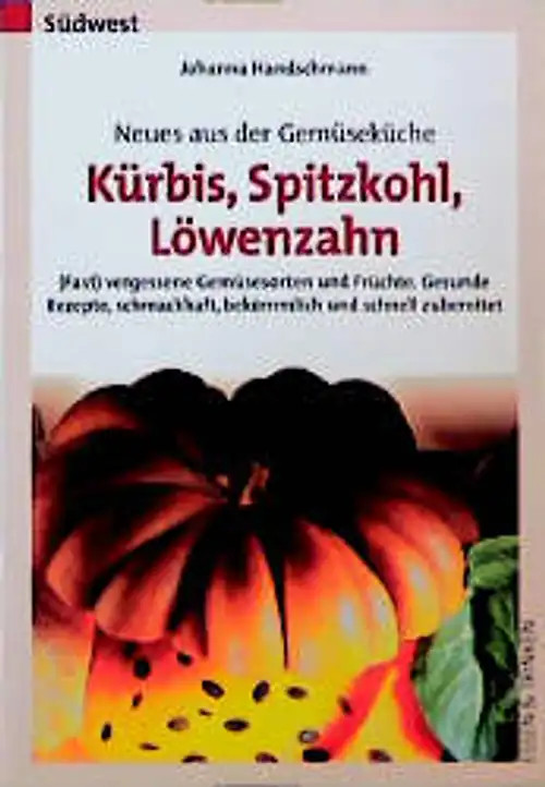 Neues aus der Gemüseküche - Kürbis, Spitzkohl, Löwenzahn. (Fast) vergessene Gemü