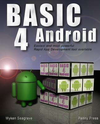Basic4Android: Rapid App Development for Android by Wyken Seagrave