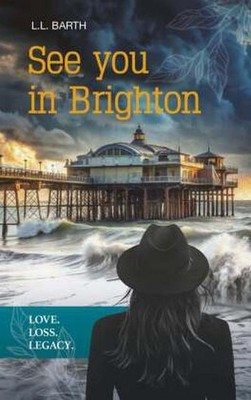 See you in Brighton - Love. Loss. Legacy. L.L. Barth