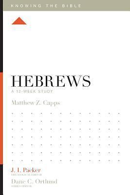 Hebrews: A 12-Week Study; Knowing the- 9781433543586, paperback, Matthew Z Capps