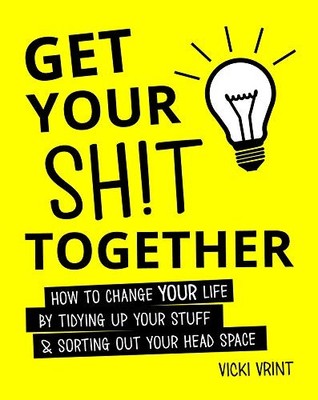 Get Your Shit Together: How to Change Your Life by Ti by Vrint, Vicki 1849537941