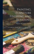 Painting, Furniture Finishing and Repairing; a Compilation of Helpful Articles f