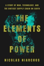 The Elements of Power: A Story of War, Technology, and the Dirtiest Supply
