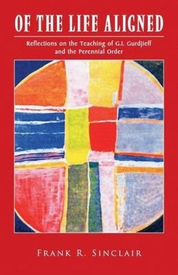 Of the Life Aligned: Reflections on the Teaching of G.I. Gurdjieff and the Peren