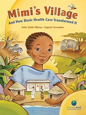 MIMI'S VILLAGE: AND HOW BASIC HEALTH CARE TRANSFORMED IT By Katie Smith Milway