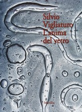 Silvio Vigliaturo. L'anima del vetro - [Marsilio]