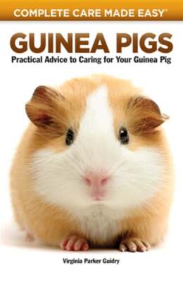 Guinea Pigs: Complete Care Made Easy-Practical Advice to Caring for Your Guinea