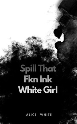 Spill That Fkn Ink White Girl by Alice White