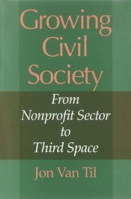 Growing Civil Society : From Nonprofit Sector to Third Space, Paperback by Ti...