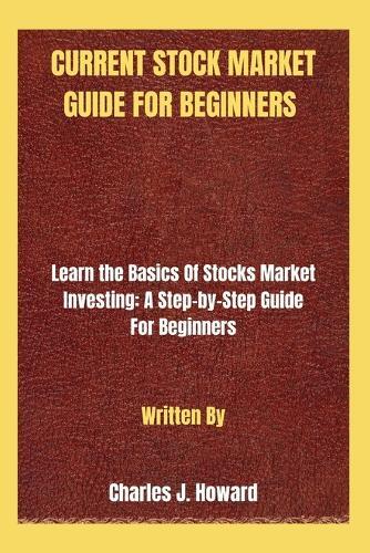 Charles J Howard Current Stock Market Guide for Beginners (Tascabile)