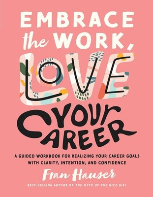 Embrace the Work, Love Your Career: A Guided Workbook for Realizing Your Car...