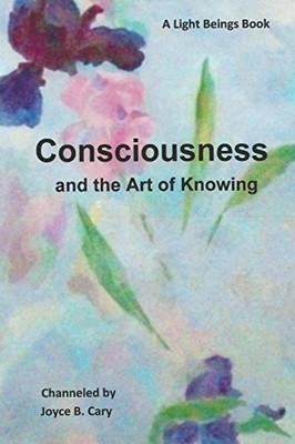 Consciousness and the Art of Knowing,Joyce B. Cary
