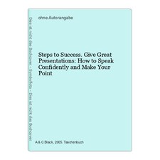 Steps to Success. Give Great Presentations: How to Speak Confidently and Make Yo