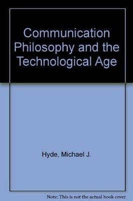 Communication Philosophy and the Technological Age - Hyde, Michael J. - Acce...