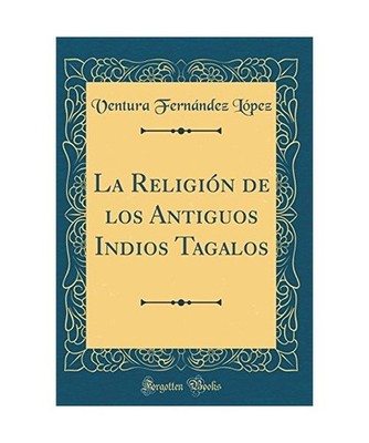 La Religión de los Antiguos Indios Tagalos [Classic Reprint], Ventura Fernánde
