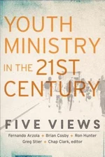 Youth Ministry in the 21st Century: Five Views