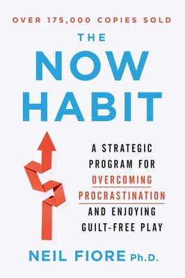 The Now Habit: A Strategic Program for Overcoming Procrastination and Enjoyi...