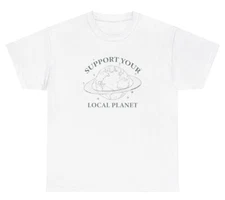 Support Your Local Planet T Shirt Funny Cute Environent Gen Z Y2K Tee