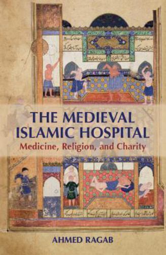 The Medieval Islamic Hospital Medicine, Religion, and Charity Ragab Hardback