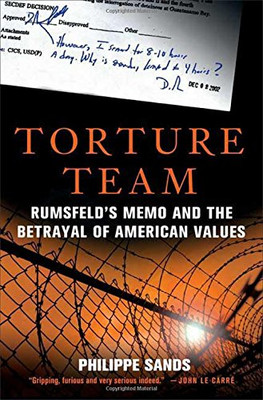 Torture Team: Rumsfeld's Memo and the Betrayal of American... - Sands, Philippe